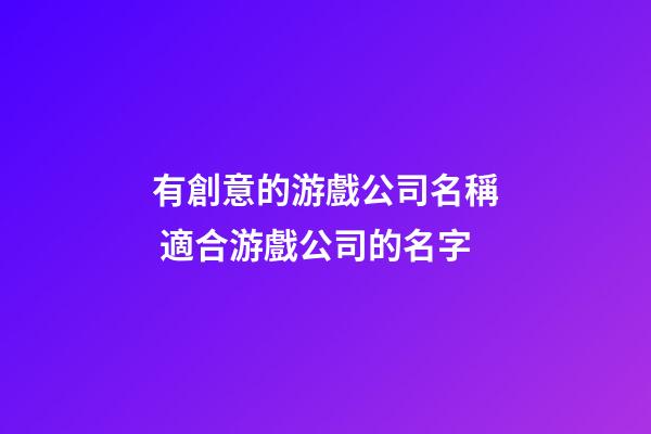 有創意的游戲公司名稱 適合游戲公司的名字-第1張-公司起名-玄機派